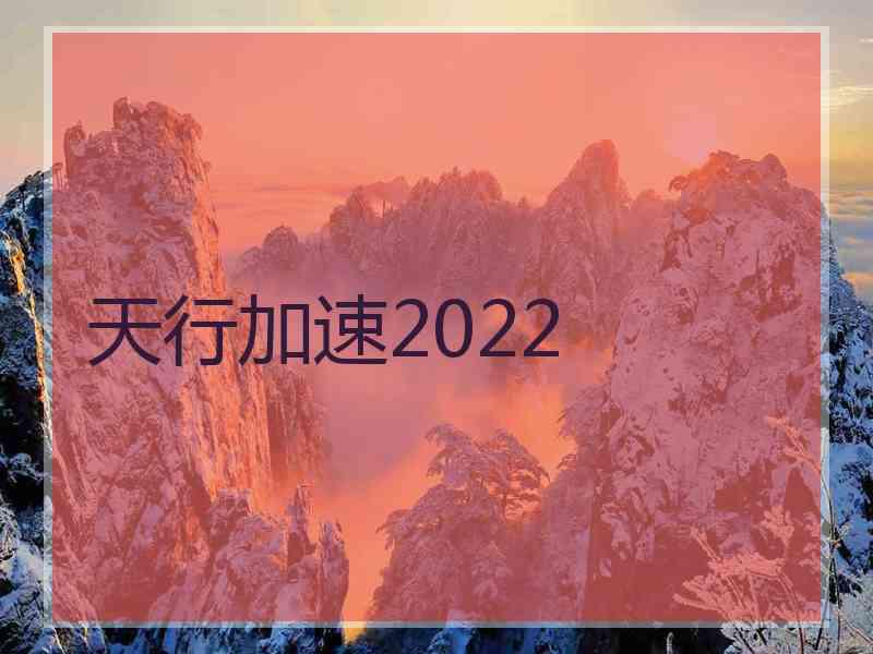 天行加速2022