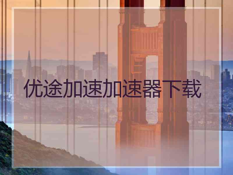 优途加速加速器下载
