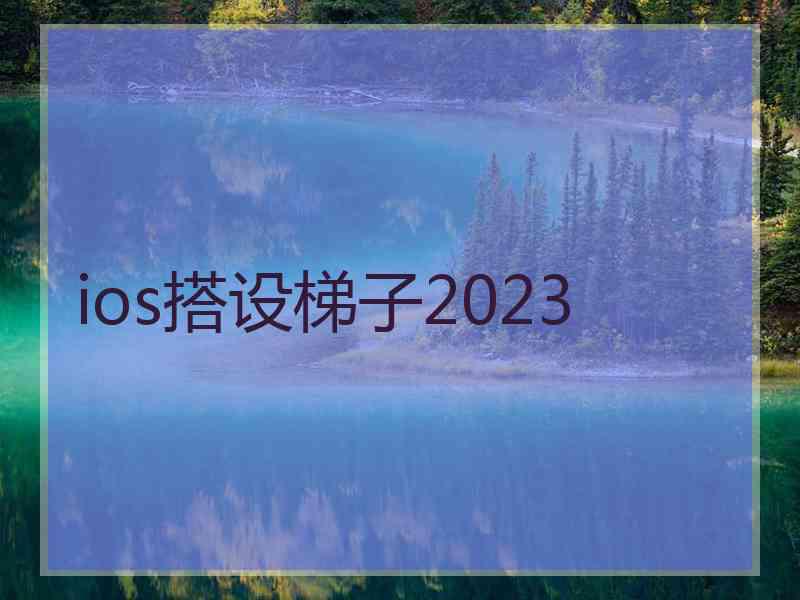 ios搭设梯子2023