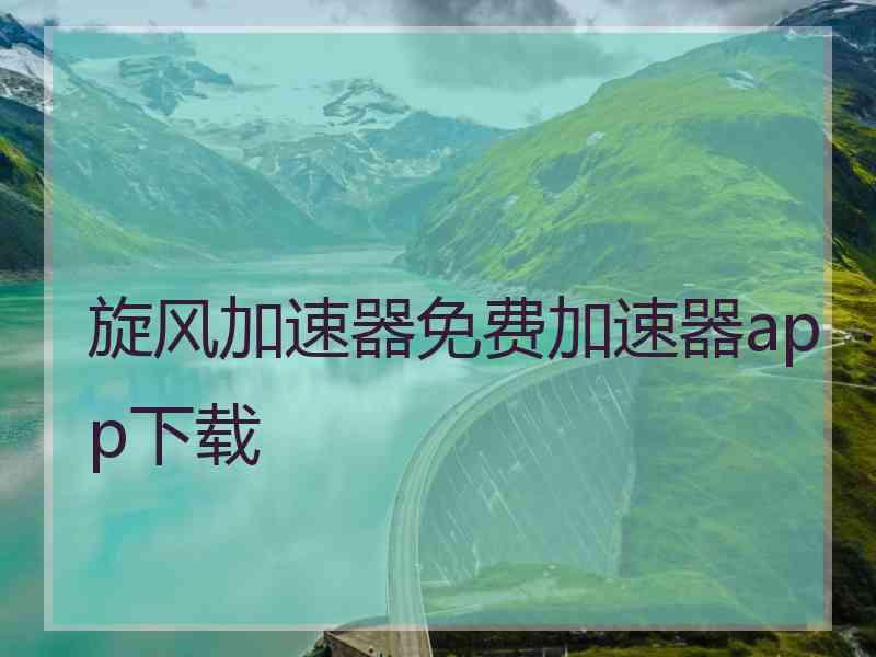 旋风加速器免费加速器app下载