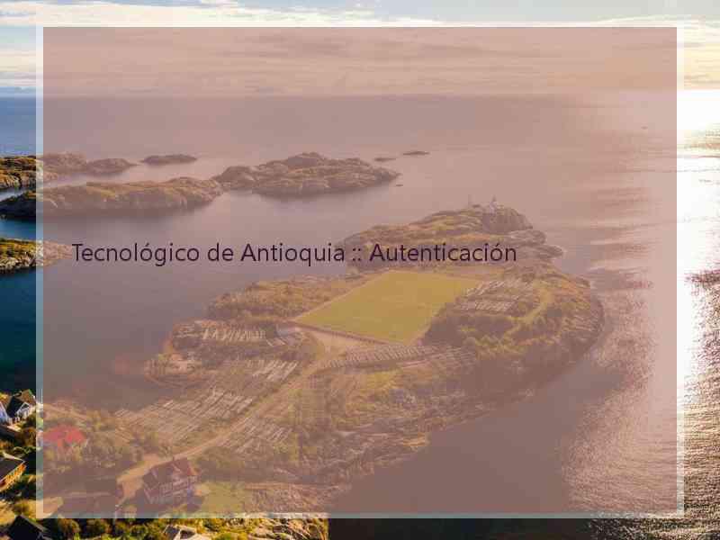 Tecnológico de Antioquia :: Autenticación