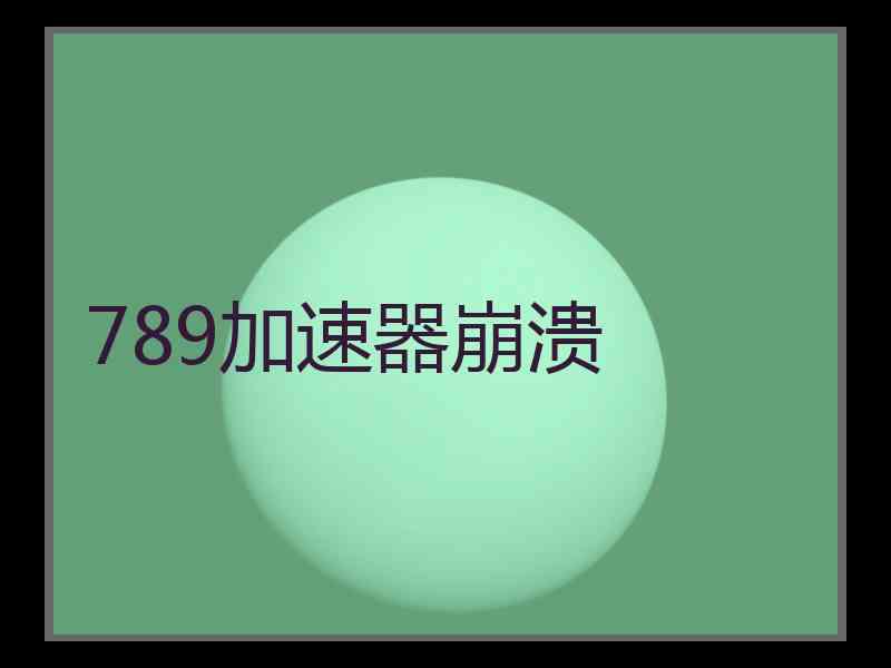 789加速器崩溃