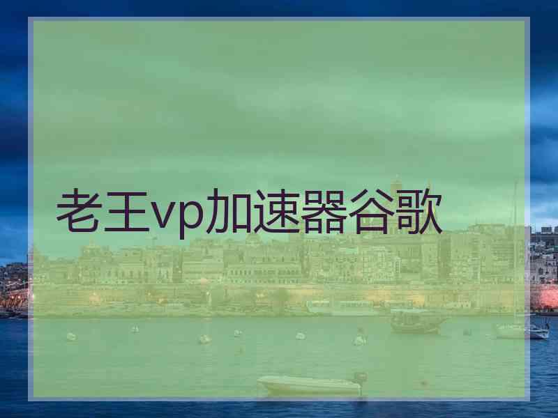 老王vp加速器谷歌