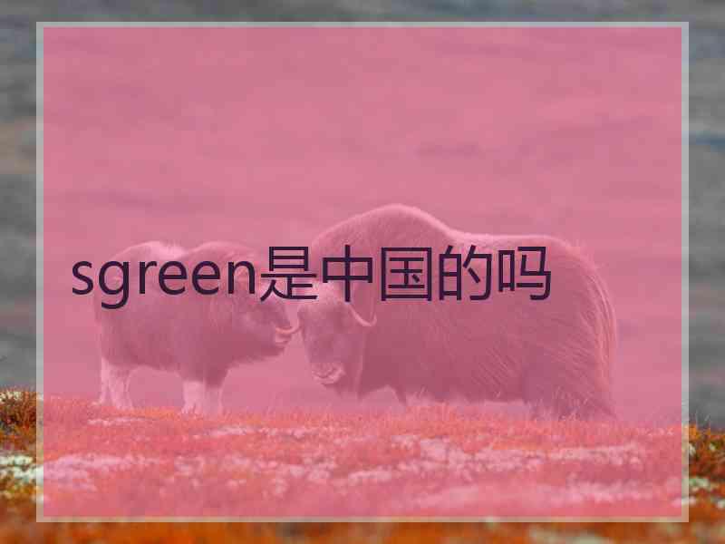 sgreen是中国的吗