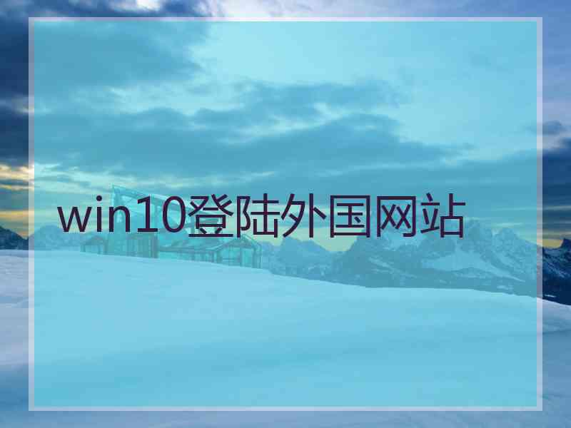 win10登陆外国网站