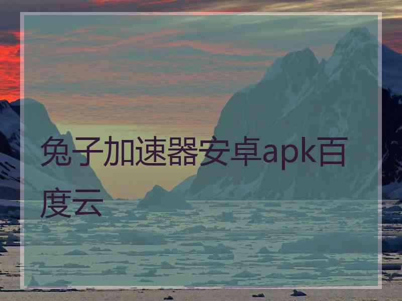 兔子加速器安卓apk百度云