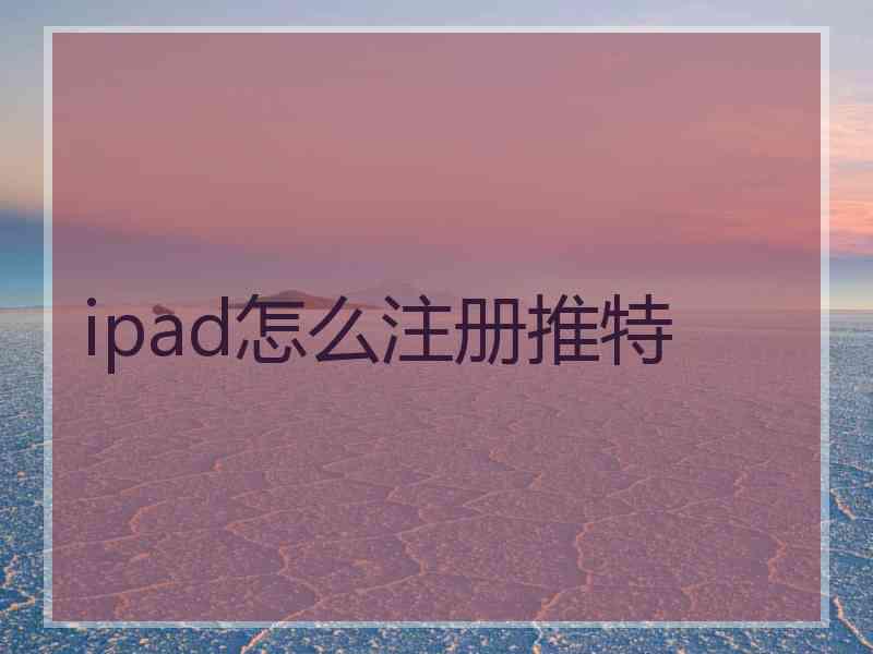 ipad怎么注册推特