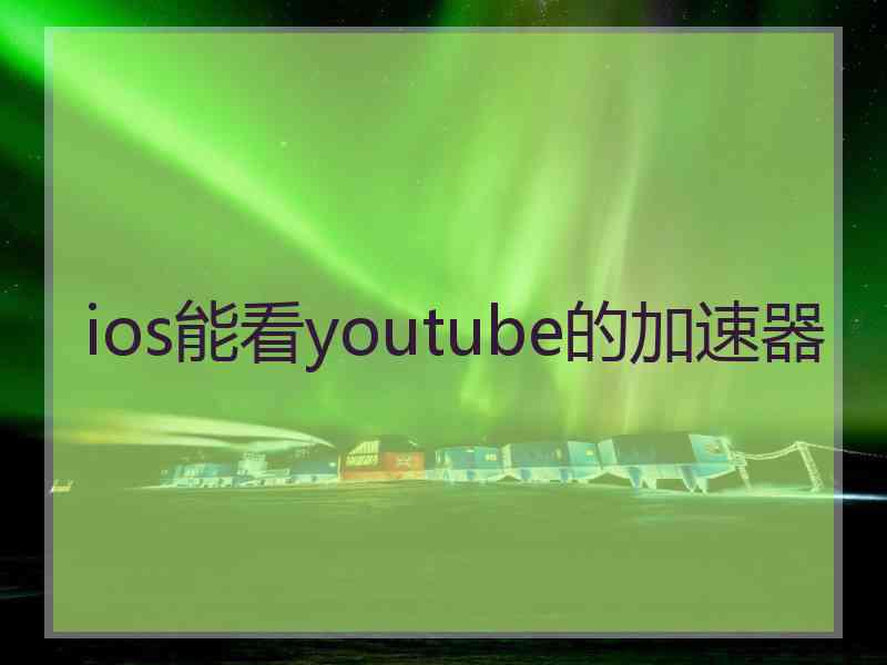 ios能看youtube的加速器