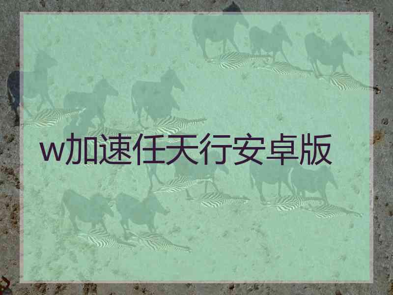w加速任天行安卓版