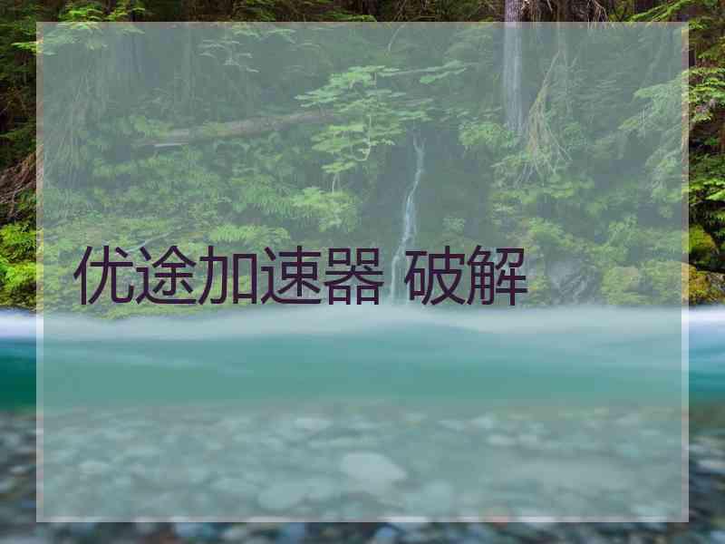 优途加速器 破解