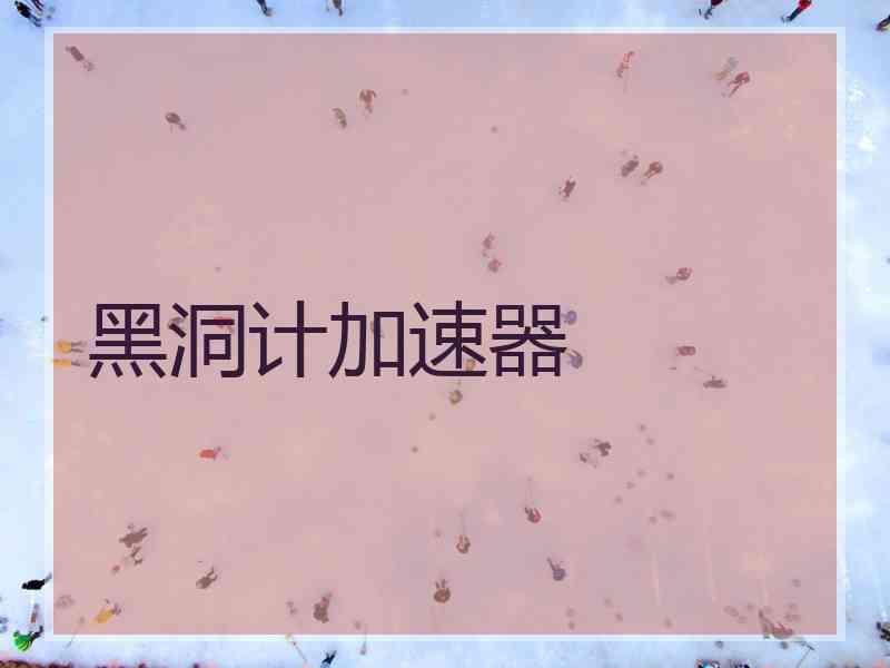 黑洞计加速器