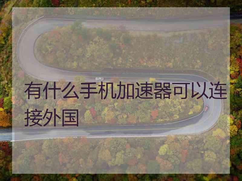 有什么手机加速器可以连接外国