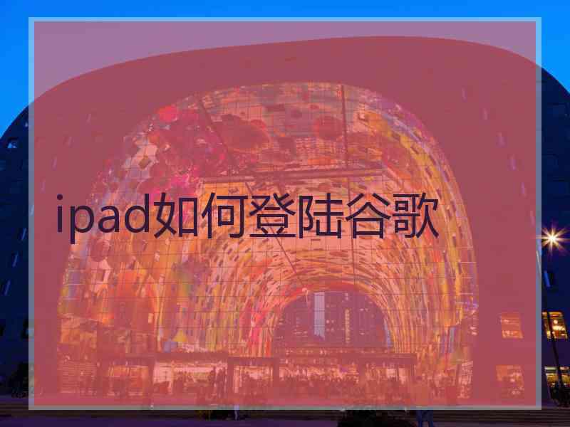 ipad如何登陆谷歌