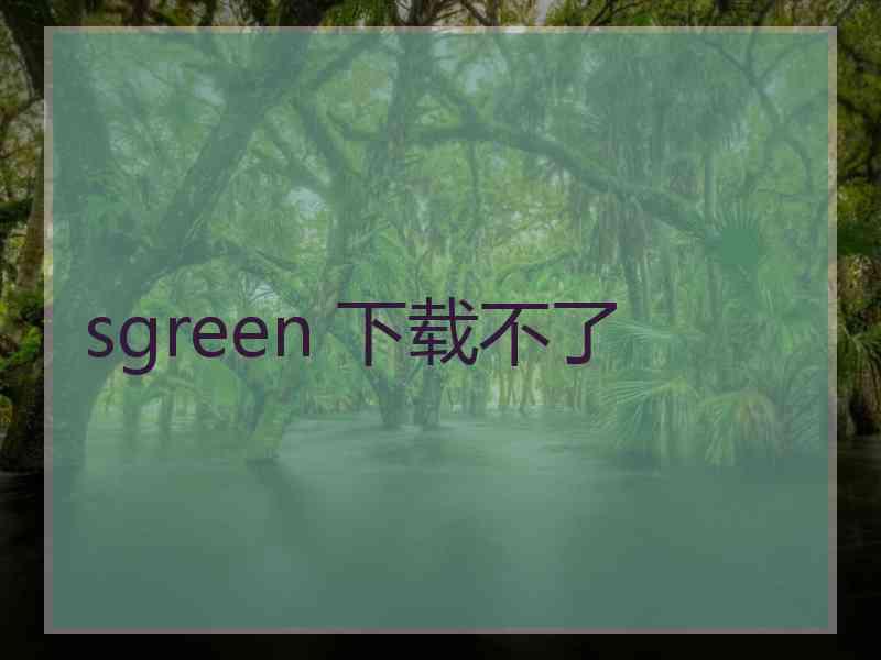 sgreen 下载不了
