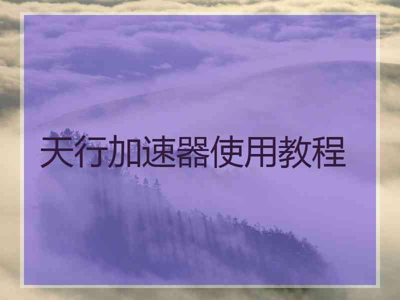 天行加速器使用教程