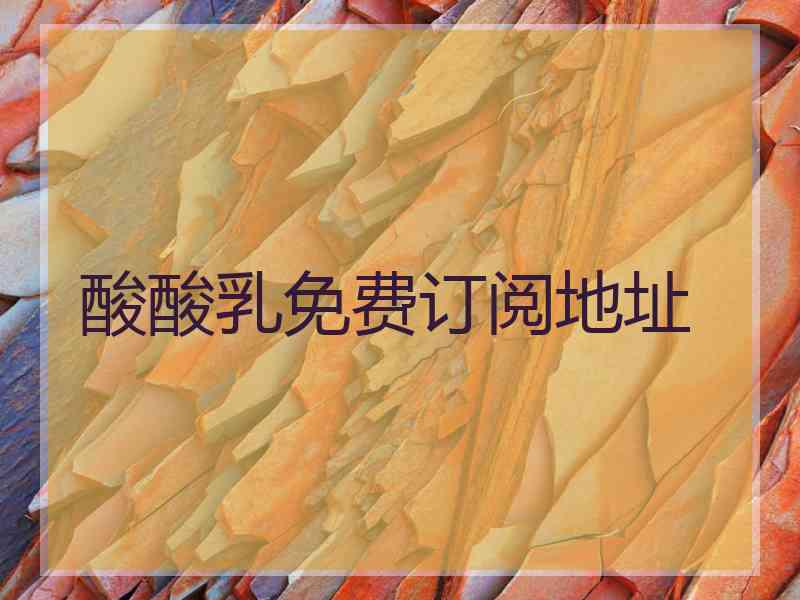 酸酸乳免费订阅地址