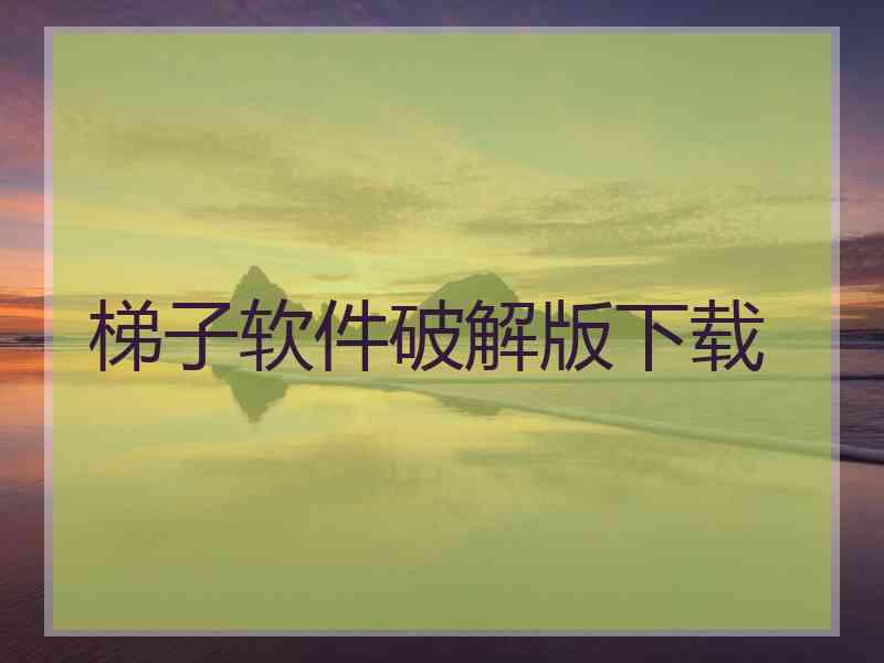 梯子软件破解版下载