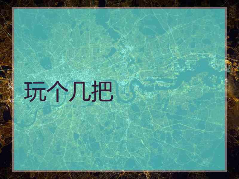 玩个几把