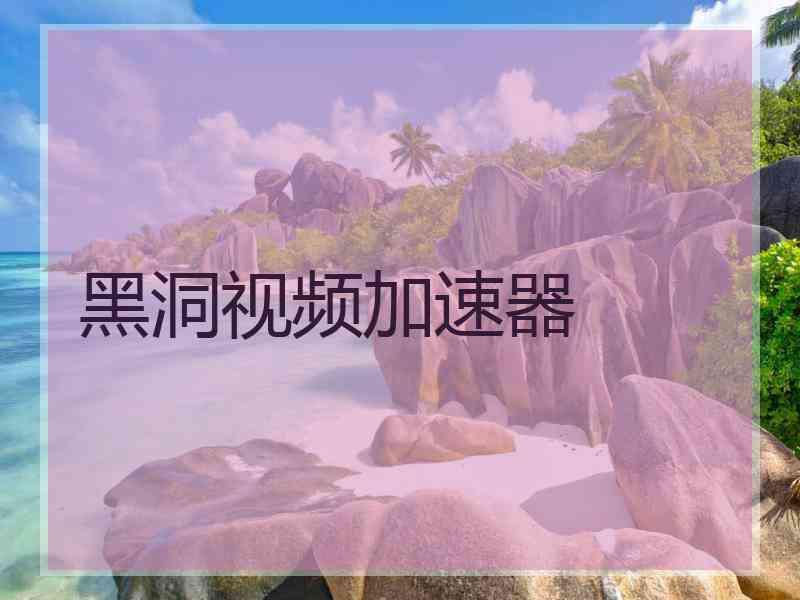 黑洞视频加速器